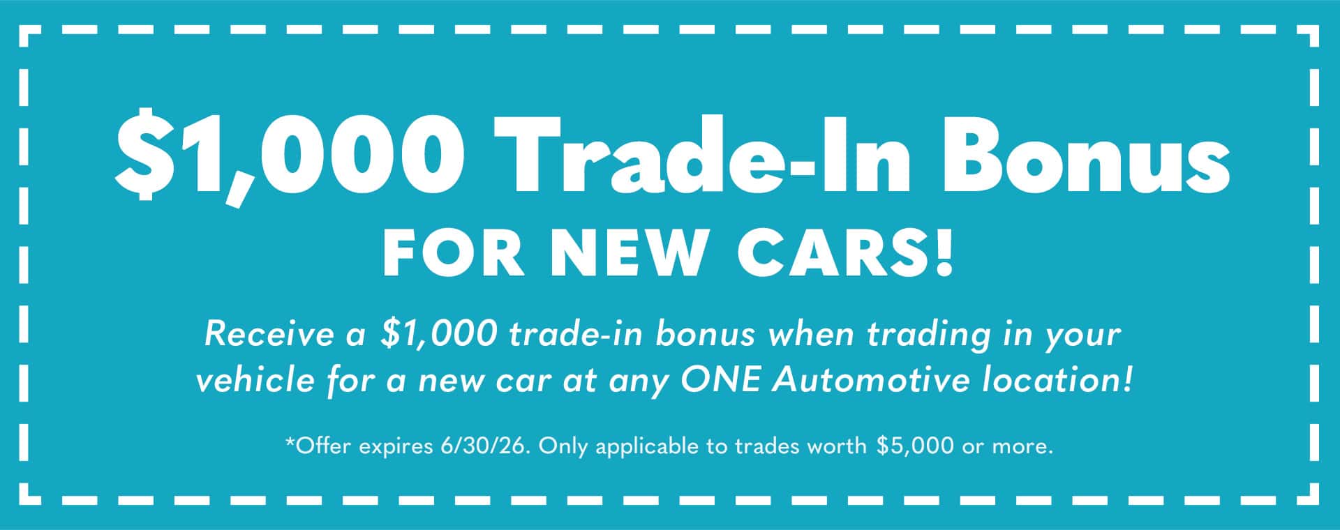 $1,000 trade credit available through 6/30/26 on new car purchases