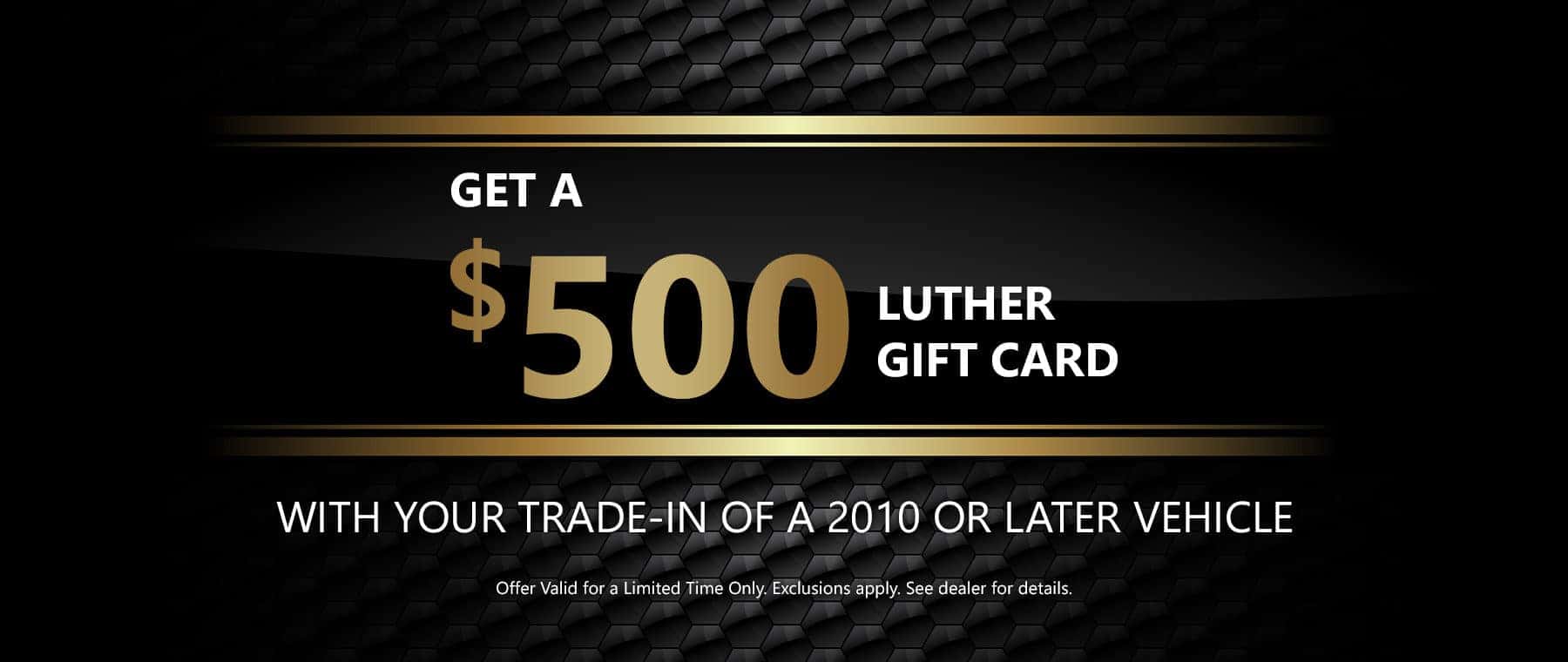 Get a $500 Luther Gift Card With Your Trade-In of a 2010 or Later Vehicle