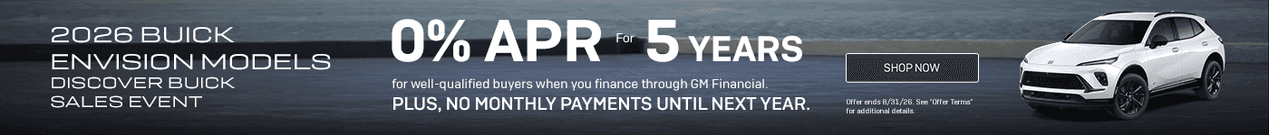 2026 BUICK ENVISION MODELS Discover Buick Sales Event 0% APR for 5 YEARS for well-qualified buyers when you finance through GM Financial. PLUS, NO MONTHLY PAYMENTS UNTIL NEXT YEAR.