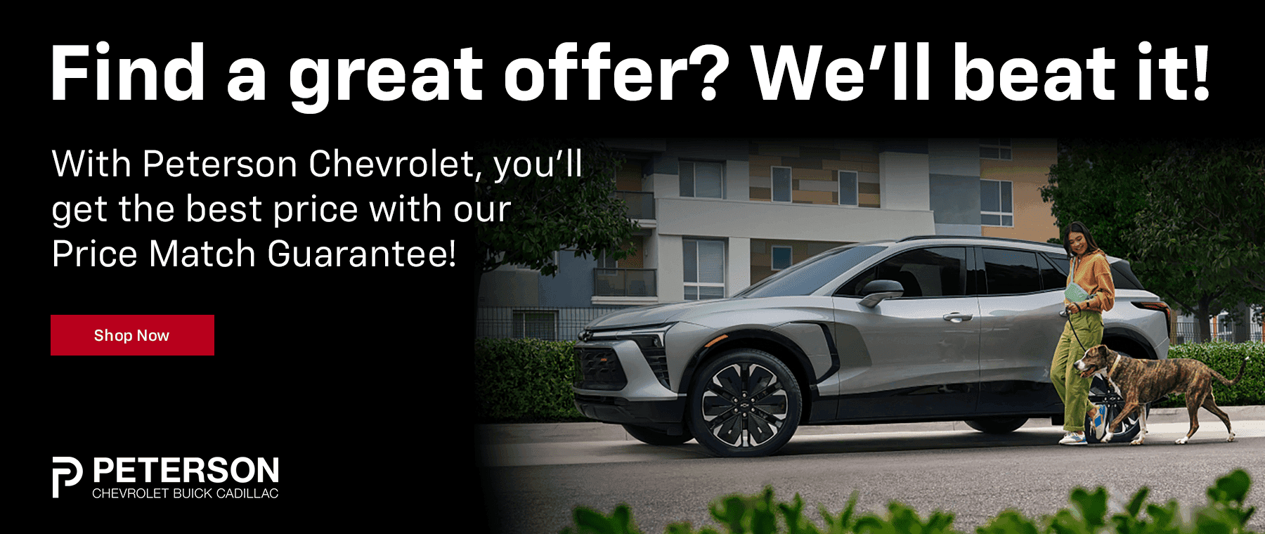 Find a great offer? We’ll beat it! With Peterson Chevrolet, you’ll get the best price with our Price Match Guarantee!