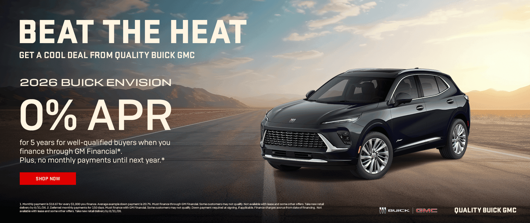0% APR for 5 years for well-qualified buyers when you finance through GM Financial*. Plus, no monthly payments until next year.* 1. Monthly payment is $16.67 for every $1,000 you finance. Average example down payment is 20.7%. Must finance through GM Financial. Some customers may not qualify. Not available with lease and some other offers. Take new retail delivery by 8/31/26. 2. Deferred monthly payments for 150 days. Must finance with GM Financial. Some customers may not qualify. Down payment required at signing, if applicable. Finance charges accrue from date of financing. Not available with lease and some other offers. Take new retail delivery by 8/31/26.
